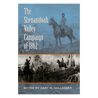 "The Shenandoah Valley Campaign of 1862" - "" ("Gallagher Gary W.")