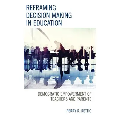 "Reframing Decision Making in Education: Democratic Empowerment of Teachers and Parents" - "" ("