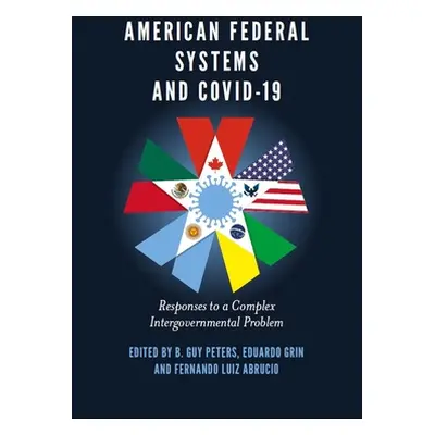 "American Federal Systems and Covid-19: Responses to a Complex Intergovernmental Problem" - "" (