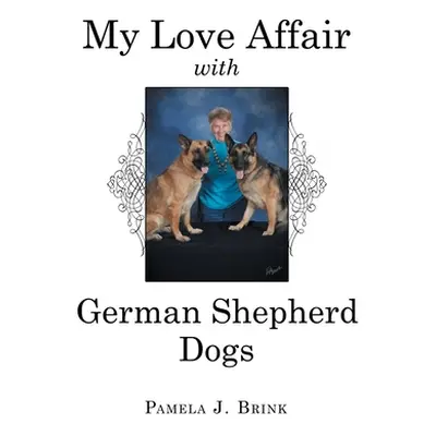 "My Love Affair with German Shepherd Dogs" - "" ("Brink Pamela J.")