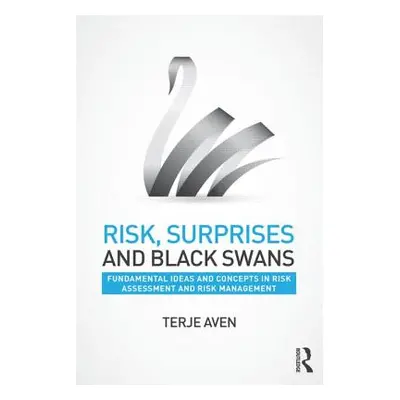 "Risk, Surprises and Black Swans: Fundamental Ideas and Concepts in Risk Assessment and Risk Man