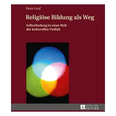 "Religioese Bildung ALS Weg: Selbstfindung in Einer Welt Der Kulturellen Vielfalt- Einfuehrung i