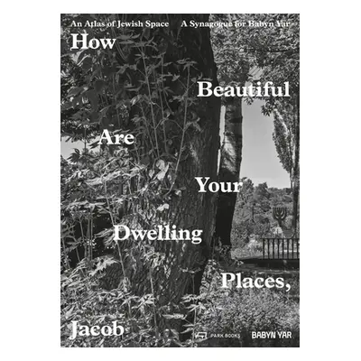 "How Beautiful Are Your Dwelling Places, Jacob: An Atlas of Jewish Space and a Synagogue for Bab