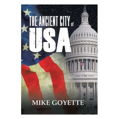 "The Ancient City of USA: Standing up for America Series" - "" ("Goyette Mike")