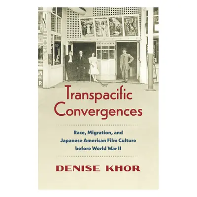 "Transpacific Convergences: Race, Migration, and Japanese American Film Culture before World War