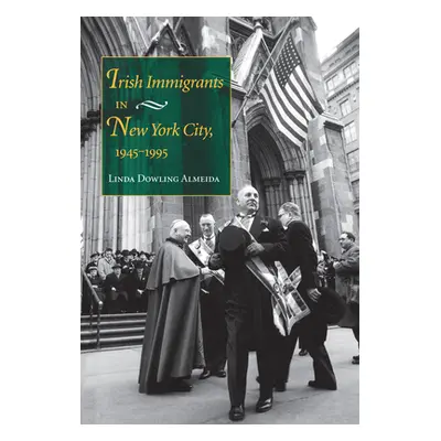 "Irish Immigrants in New York City, 1945-1995" - "" ("Almeida Linda Dowling")