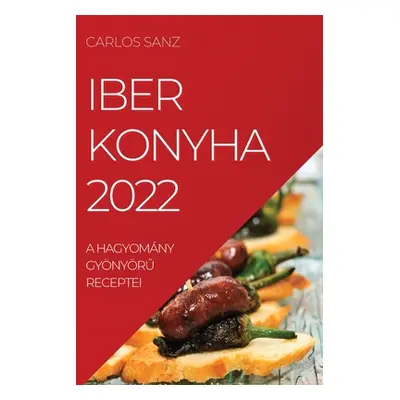 "Iber Konyha 2022: A Hagyomny GynyrŰ Receptei" - "" ("Sanz Carlos")