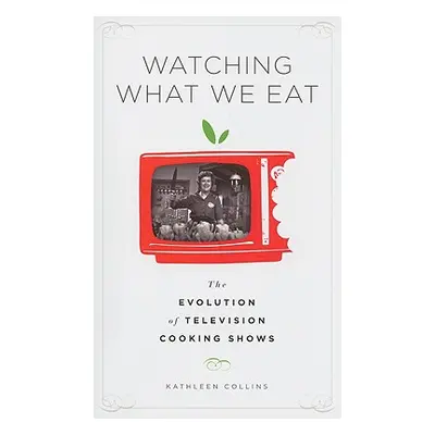 "Watching What We Eat: The Evolution of Television Cooking Shows" - "" ("Collins Kathleen")