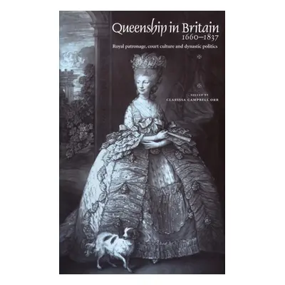 "Queenship in Britain 1660-1837: Royal Patronage, Court Culture and Dynastic Politics" - "" ("Ca