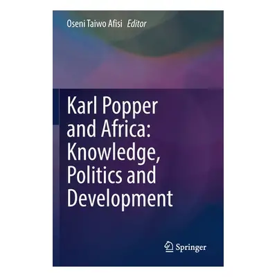 "Karl Popper and Africa: Knowledge, Politics and Development" - "" ("Afisi Oseni Taiwo")