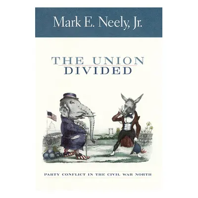 "The Union Divided: Party Conflict in the Civil War North" - "" ("Neely Mark Jr.")