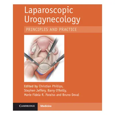 "Laparoscopic Urogynaecology: Principles and Practice" - "" ("Phillips Christian")