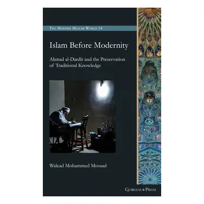 "Islam Before Modernity: Aḥmad al-Dardīr and the Preservation of Traditional Knowledge" - "" ("M