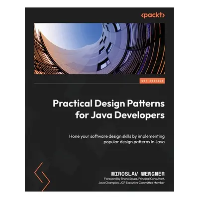 "Practical Design Patterns for Java Developers: Hone your software design skills by implementing