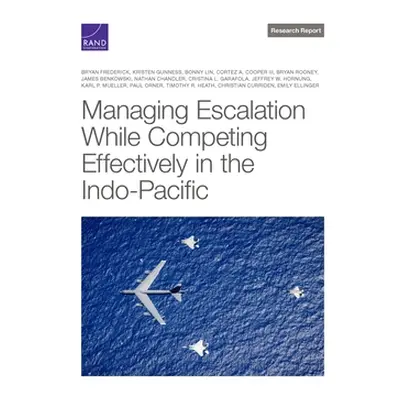 "Managing Escalation While Competing Effectively in the Indo-Pacific" - "" ("Frederick Bryan")