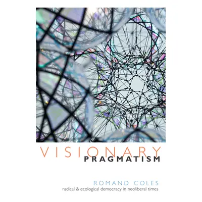 "Visionary Pragmatism: Radical and Ecological Democracy in Neoliberal Times" - "" ("Coles Romand