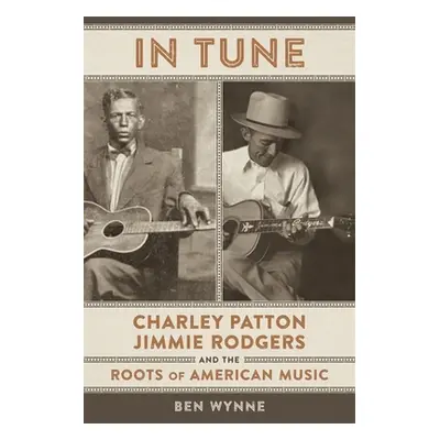 "In Tune: Charley Patton, Jimmie Rodgers, and the Roots of American Music" - "" ("Wynne Ben")