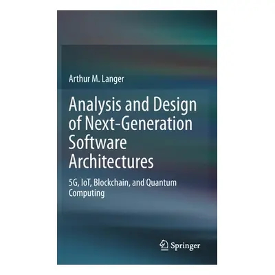 "Analysis and Design of Next-Generation Software Architectures: 5g, Iot, Blockchain, and Quantum