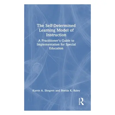 "The Self-Determined Learning Model of Instruction: A Practitioner's Guide to Implementation for