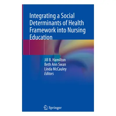 "Integrating a Social Determinants of Health Framework Into Nursing Education" - "" ("Hamilton J