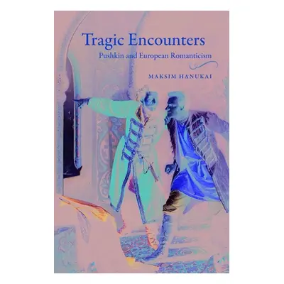 "Tragic Encounters: Pushkin and European Romanticism" - "" ("Hanukai Maksim")