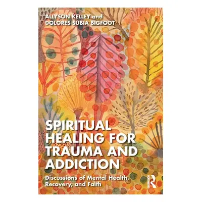 "Spiritual Healing for Trauma and Addiction: Discussions of Mental Health, Recovery, and Faith" 