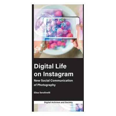 "Digital Life on Instagram: New Social Communication of Photography" - "" ("Serafinelli Elisa")