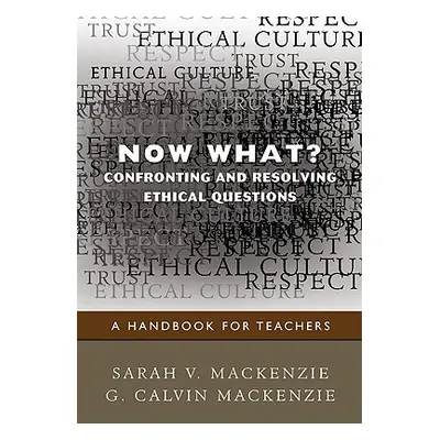 "Now What? Confronting and Resolving Ethical Questions: A Handbook for Teachers" - "" ("MacKenzi