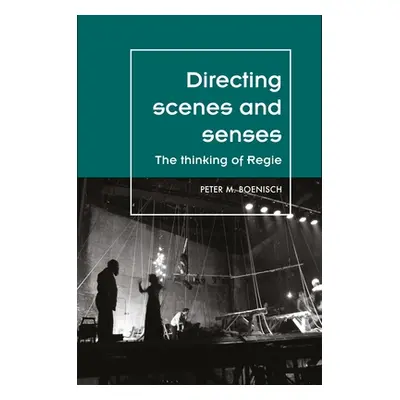 "Directing Scenes and Senses: The Thinking of Regie" - "" ("Boenisch Peter")