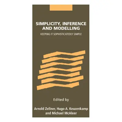 "Simplicity, Inference and Modelling: Keeping It Sophisticatedly Simple" - "" ("Zellner Arnold")