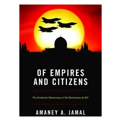 "Of Empires and Citizens: Pro-American Democracy or No Democracy at All?" - "" ("Jamal Amaney A.