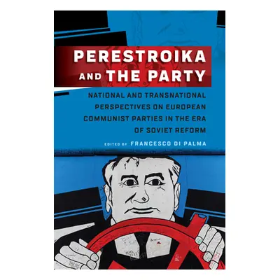 "Perestroika and the Party: National and Transnational Perspectives on European Communist Partie