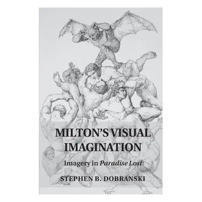 "Milton's Visual Imagination: Imagery in Paradise Lost" - "" ("Dobranski Stephen B.")