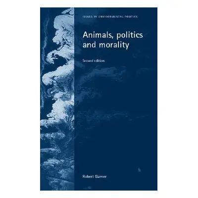 "Animals, Politics and Morality: Second Edition" - "" ("Garner Robert")