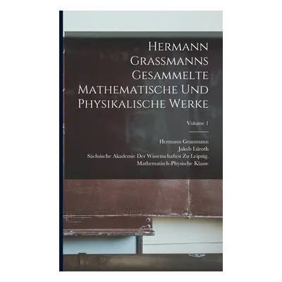 "Hermann Grassmanns Gesammelte Mathematische Und Physikalische Werke; Volume 1" - "" ("Scheffers