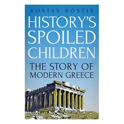 "History's Spoiled Children: The Story of Modern Greece" - "" ("Kostis Kostas")