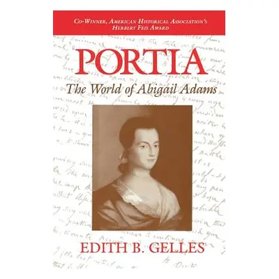 "Portia: The World of Abigail Adams" - "" ("Gelles Edith B.")