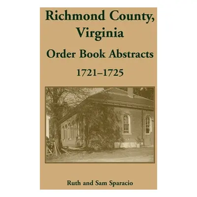 "Richmond County, Virginia Orders, 1721-1725" - "" ("Sparacio Ruth")