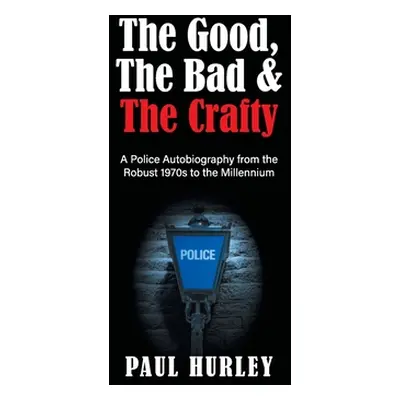 "The Good, The Bad and The Crafty: A Police Autobiography from the Robust 1970s to the Millenniu