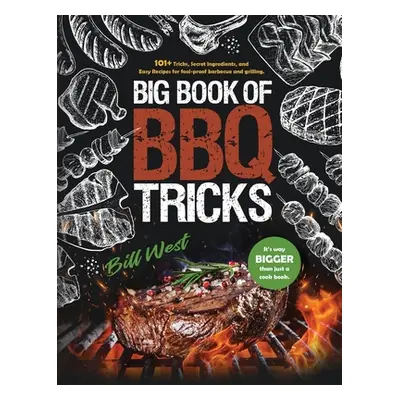 "Big Book of BBQ Tricks: 101+ Tricks, Secret Ingredients and Easy Recipes for Foolproof Barbecue