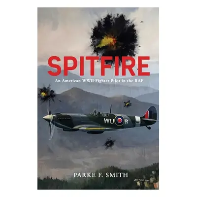 "Spitfire: An American WWII Fighter Pilot in the RAF" - "" ("Smith Parke F.")