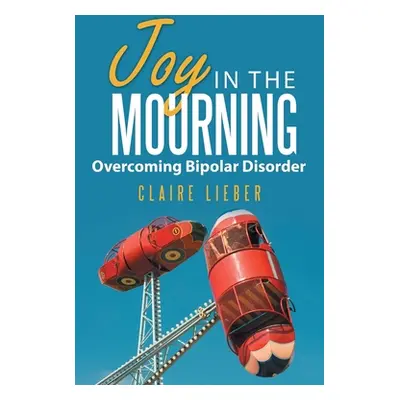 "Joy in the Mourning: Overcoming Bipolar Disorder" - "" ("Lieber Claire")