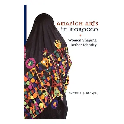 "Amazigh Arts in Morocco: Women Shaping Berber Identity" - "" ("Becker Cynthia")