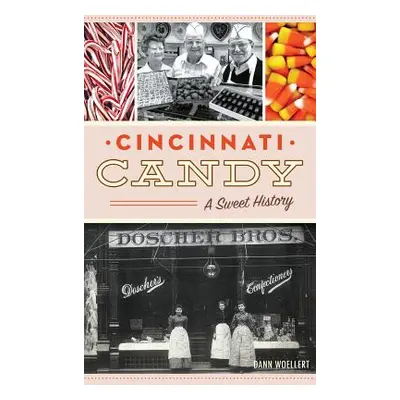 "Cincinnati Candy: A Sweet History" - "" ("Woellert Dann")