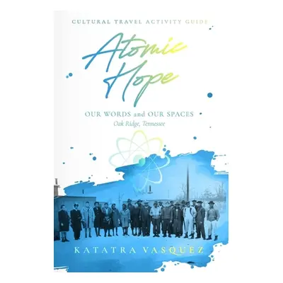 "Atomic Hope: Cultural Travel Activity Guide Oak Ridge, Tennessee" - "" ("Vasquez Katatra")