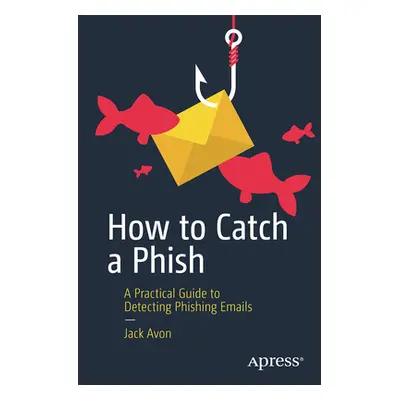 "How to Catch a Phish: A Practical Guide to Detecting Phishing Emails" - "" ("Oles Nicholas")