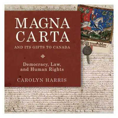 "Magna Carta and Its Gifts to Canada: Democracy, Law, and Human Rights" - "" ("Harris Carolyn")