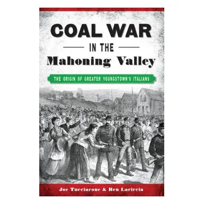 "Coal War in the Mahoning Valley: The Origin of Greater Youngstown's Italians" - "" ("Tucciarone