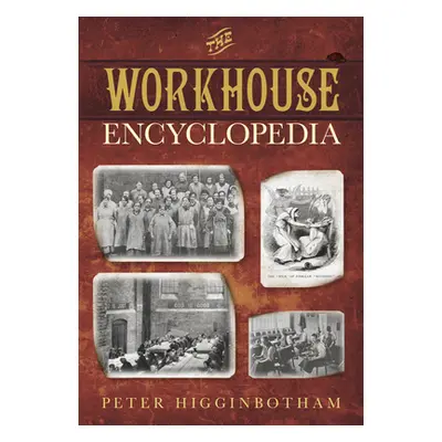 "The Workhouse Encyclopedia" - "" ("Higginbotham Peter")