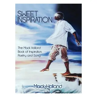 "Sweet Inspiration: The Mack Holland Book of Inspiration, Poetry, and Song" - "" ("Holland Mack"